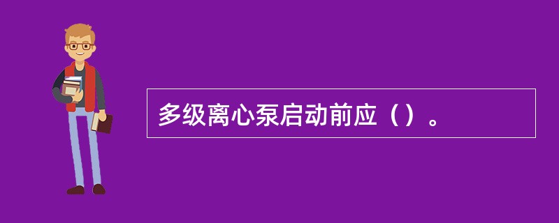 多级离心泵启动前应（）。