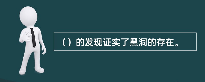 （）的发现证实了黑洞的存在。