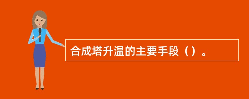 合成塔升温的主要手段（）。