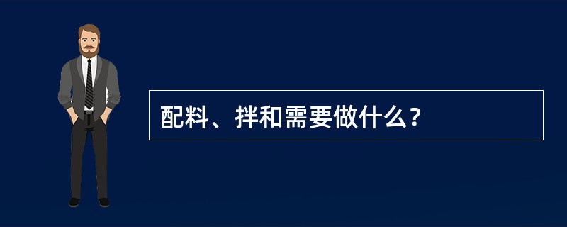 配料、拌和需要做什么？