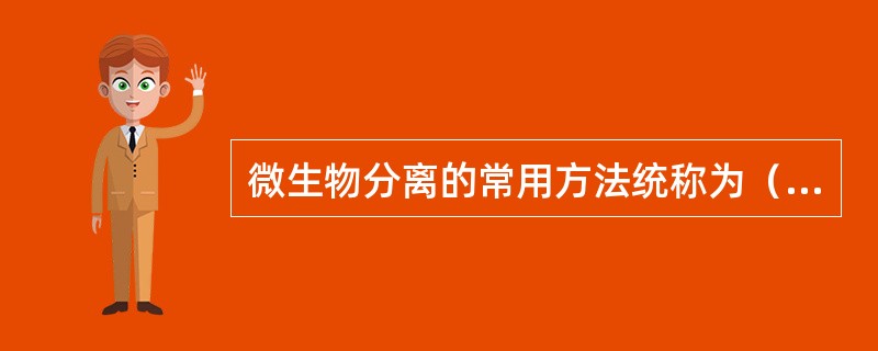 微生物分离的常用方法统称为（）。