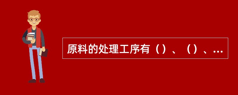 原料的处理工序有（）、（）、除杂、粉碎。