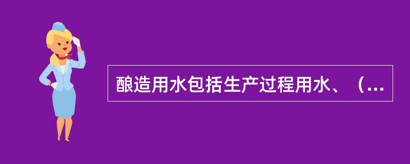 酿造用水包括生产过程用水、（）、包装洗涤用水等。