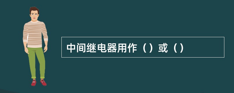 中间继电器用作（）或（）