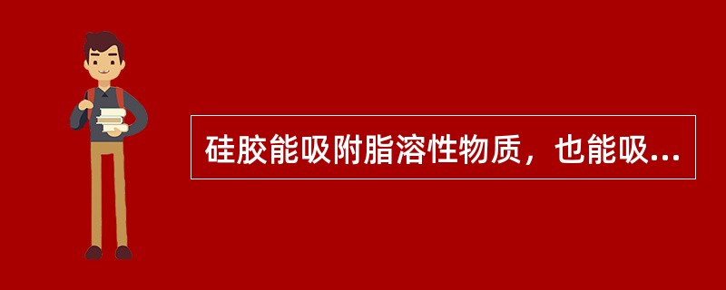 硅胶能吸附脂溶性物质，也能吸附水溶性物质，适用于分离（）物质。