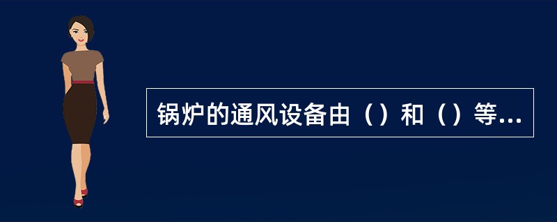 锅炉的通风设备由（）和（）等组成