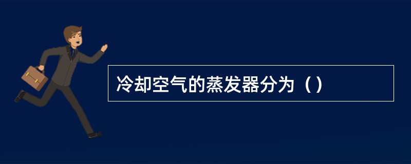 冷却空气的蒸发器分为（）