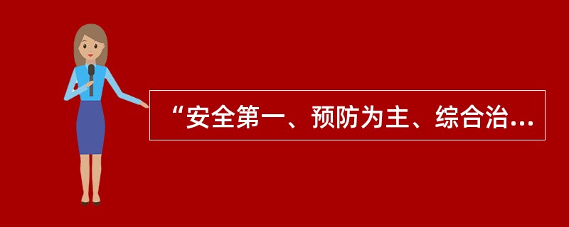 “安全第一、预防为主、综合治理”是我国安全生产的（）。