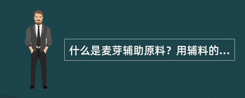 什么是麦芽辅助原料？用辅料的目的？