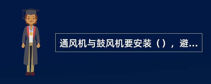 通风机与鼓风机要安装（），避免噪声伤害。