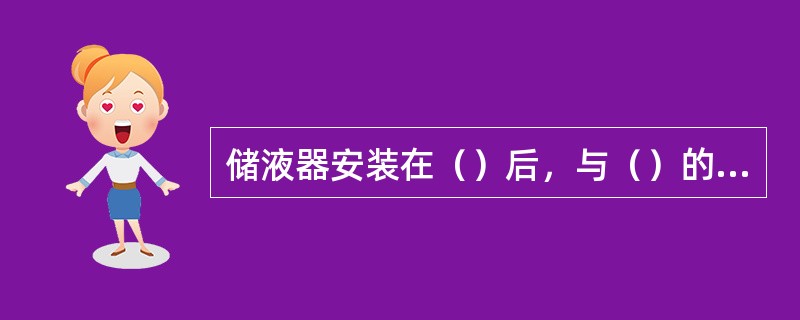 储液器安装在（）后，与（）的排液管相连。