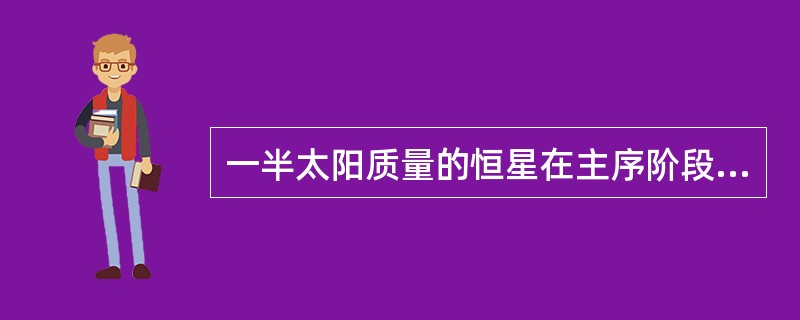 一半太阳质量的恒星在主序阶段停留的时间（）