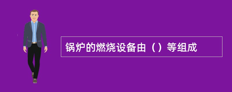 锅炉的燃烧设备由（）等组成