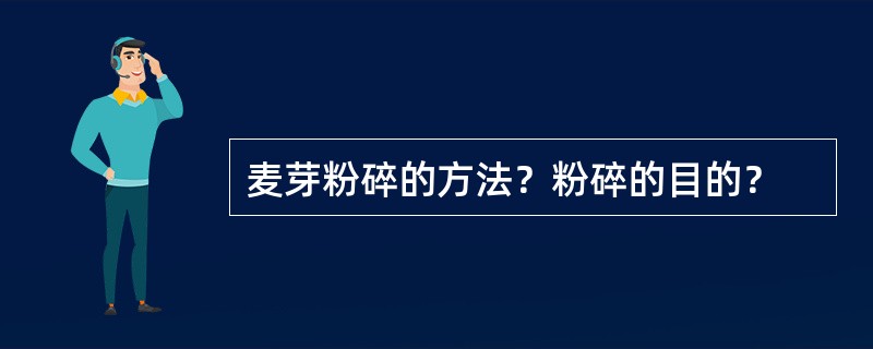 麦芽粉碎的方法？粉碎的目的？