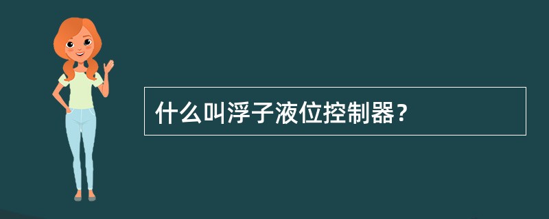 什么叫浮子液位控制器？