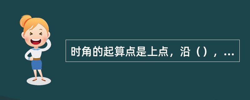 时角的起算点是上点，沿（），向（）度量。