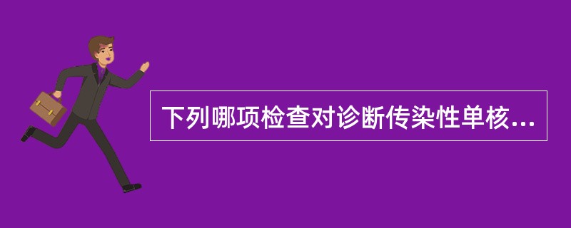 下列哪项检查对诊断传染性单核细胞增多症具有重要价值（）