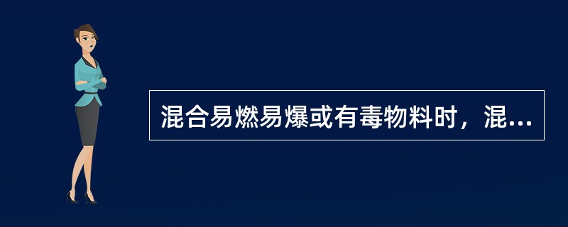 混合易燃易爆或有毒物料时，混合设备应（），并通入惰性气体进行保护。