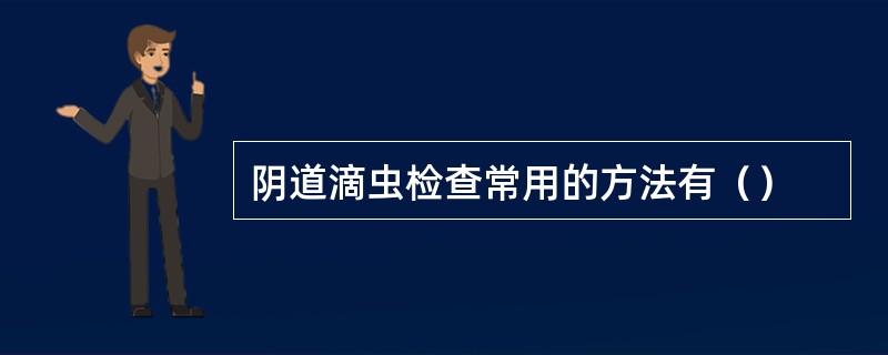 阴道滴虫检查常用的方法有（）