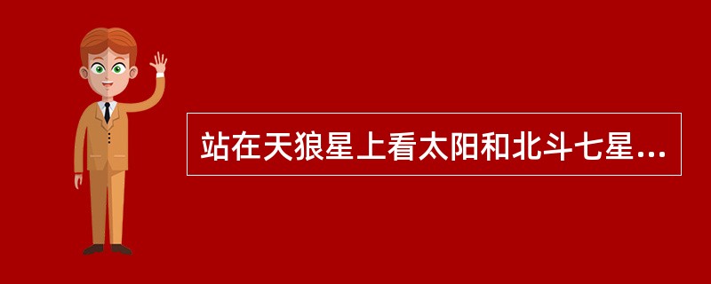 站在天狼星上看太阳和北斗七星，其中哪颗星更亮？