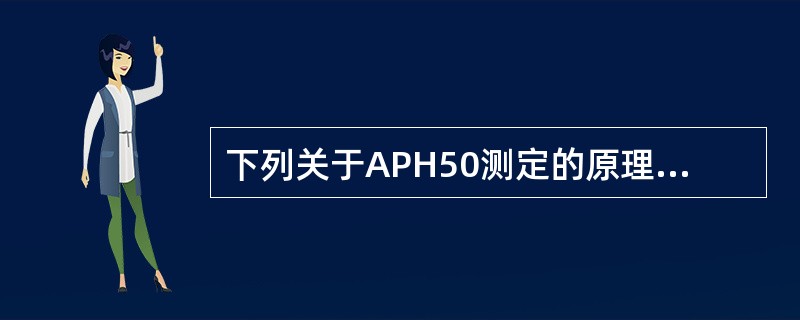 下列关于APH50测定的原理描述，正确的是（）