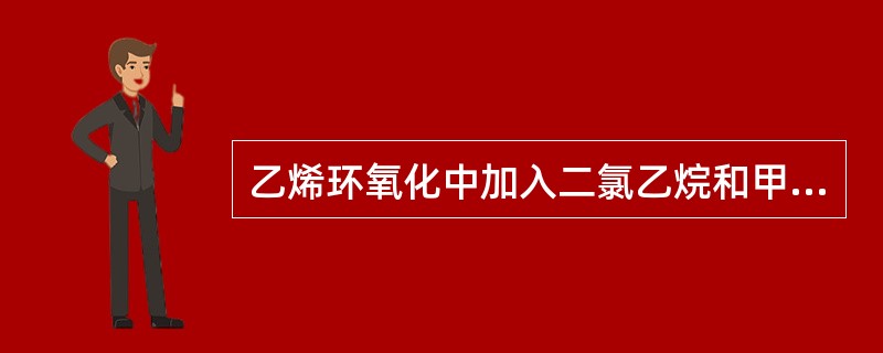 乙烯环氧化中加入二氯乙烷和甲烷的作用是什么？