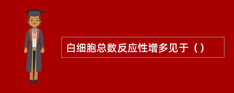 白细胞总数反应性增多见于（）