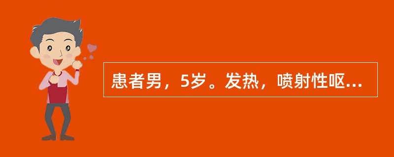 患者男，5岁。发热，喷射性呕吐3d，伴剧烈头痛1d，全身抽搐2次，每次持续约3m