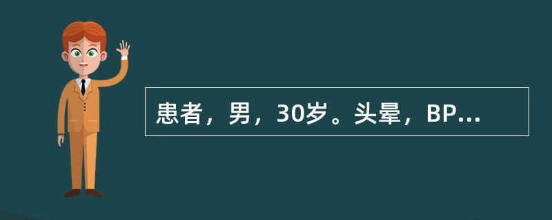 患者，男，30岁。头晕，BP150/90mmHg，血BUN14mmol/L，Cr