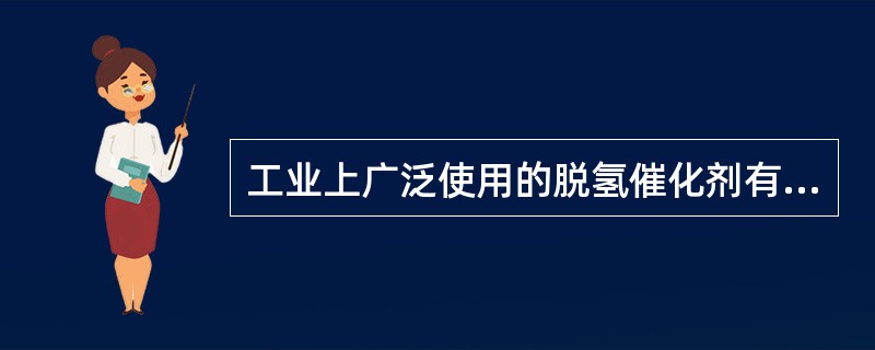 工业上广泛使用的脱氢催化剂有哪些？