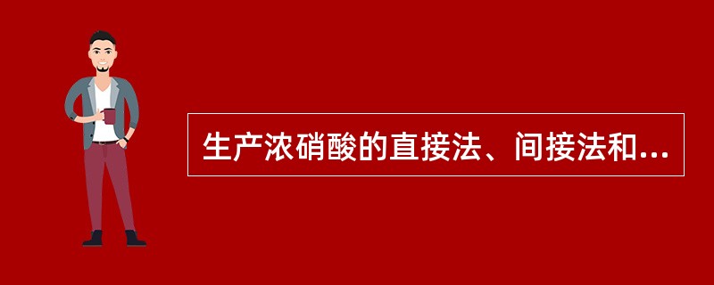 生产浓硝酸的直接法、间接法和超共沸酸精馏法的基本原理是什么？