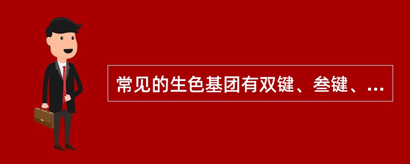 常见的生色基团有双键、叁键、羰基、亚硝基、硝基、醌基、偶氮基和氧化偶氮基等，（）