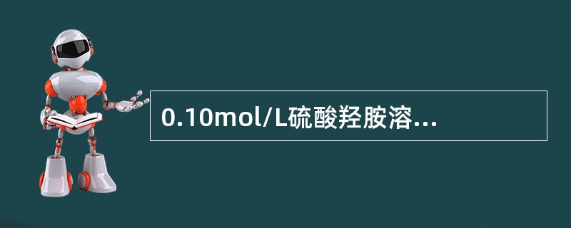 0.10mol/L硫酸羟胺溶液的pH值为（Kb=9.1×10－9）（）。