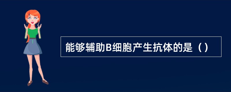 能够辅助B细胞产生抗体的是（）