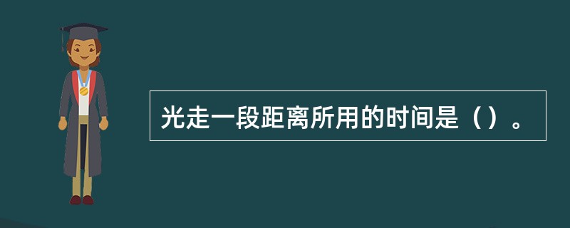 光走一段距离所用的时间是（）。