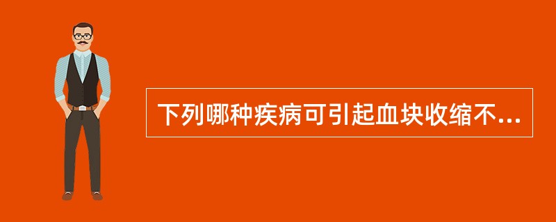 下列哪种疾病可引起血块收缩不佳（）