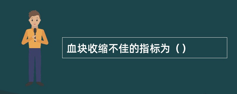 血块收缩不佳的指标为（）