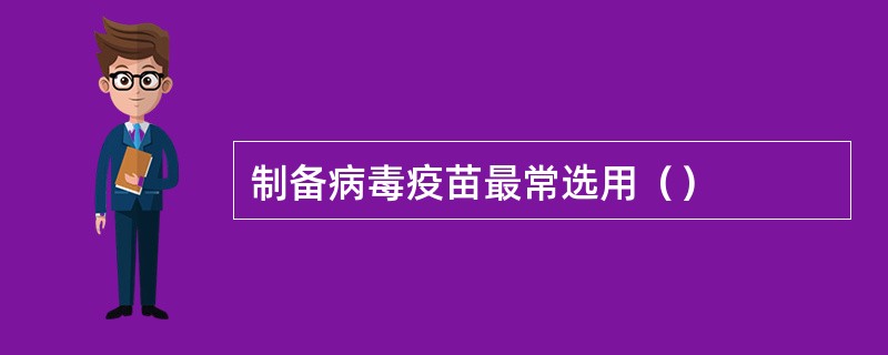 制备病毒疫苗最常选用（）