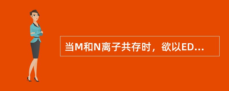 当M和N离子共存时，欲以EDTA滴定其中的M离子，当c（M）=10c（N）时，要