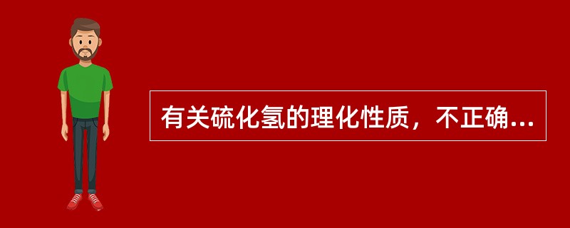 有关硫化氢的理化性质，不正确的是（）