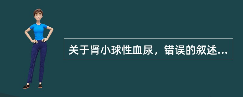 关于肾小球性血尿，错误的叙述是（）