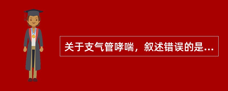 关于支气管哮喘，叙述错误的是（）