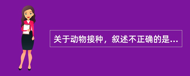 关于动物接种，叙述不正确的是（）