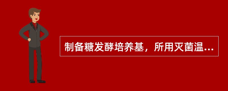 制备糖发酵培养基，所用灭菌温度是（）