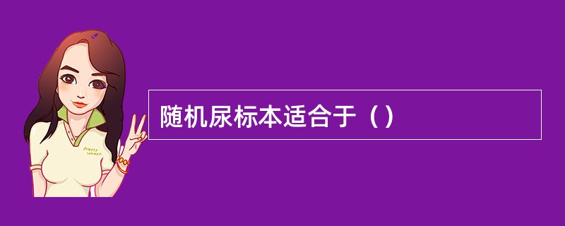 随机尿标本适合于（）