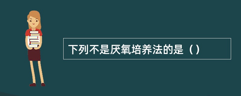 下列不是厌氧培养法的是（）