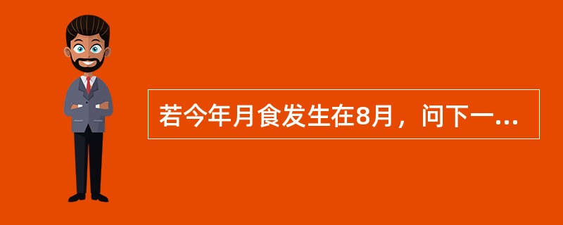 若今年月食发生在8月，问下一年7月间可能发生另一次月食吗？今年10月里可能发生月