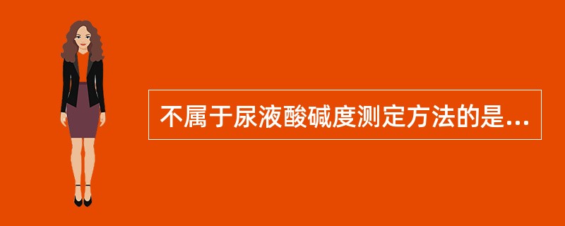 不属于尿液酸碱度测定方法的是（）