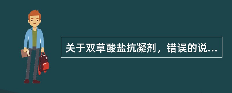 关于双草酸盐抗凝剂，错误的说法是（）