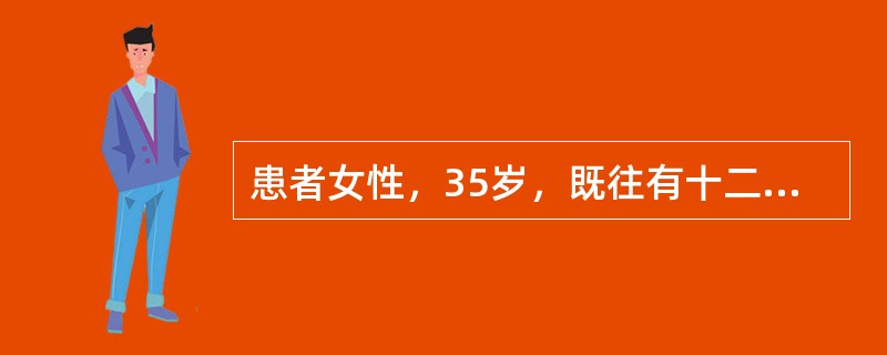 患者女性，35岁，既往有十二指肠球部溃疡病史，饮酒后突起头晕、心慌、呕血2次、黑